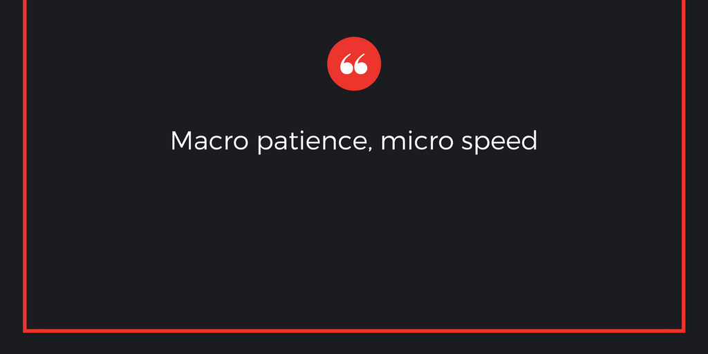Macro patience, micro speed